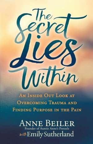 The Secret Lies Within: An Inside Out Look at Overcoming Trauma and Finding Purpose in the Pain de Emily Sutherland