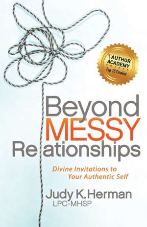 Beyond Messy Relationships: Divine Invitations to Your Authentic Self de Judy K. Herman