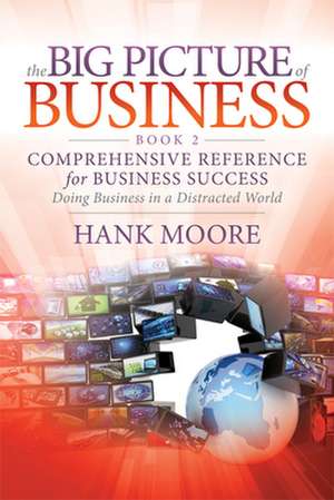 The Big Picture of Business, Book 2: Comprehensive Reference for Business Success de Hank Moore