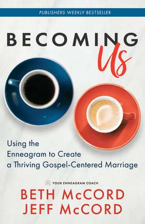 Becoming Us: Using the Enneagram to Create a Thriving Gospel-Centered Marriage de Jeff McCord