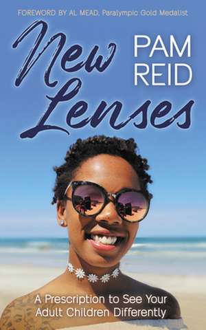 New Lenses: A Prescription to See Your Adult Children Differently de Pam Reid