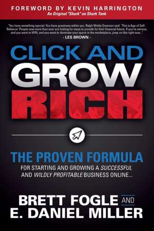 Click and Grow Rich: The Proven Formula for Starting and Growing a Successful and Wildly Profitable Business Online de E. Daniel Miller