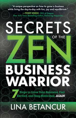 Secrets of the Zen Business Warrior: 7 Steps to Grow Your Business, Feel Excited, and Stay Motivated, Again de Lina Betancur