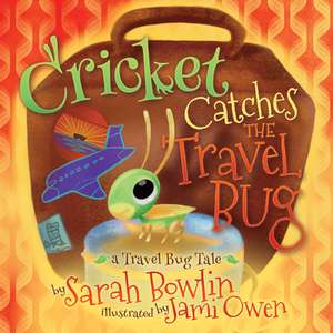 Cricket Catches the Travel Bug de Sarah Bowlin