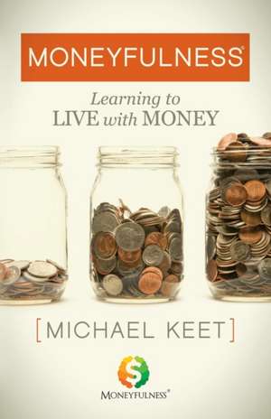 Moneyfulness(r): Learning to Live with Money de Michael Keet