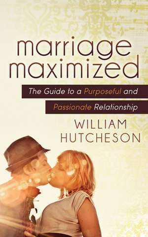 Marriage Maximized de William Hutcheson