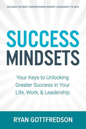 Success Mindsets: Your Keys to Unlocking Greater Success in Your Life, Work, & Leadership de Ryan Gottfredson