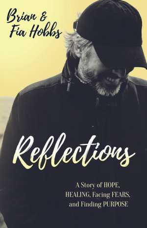 Reflections: A Story of Hope, Healing, Facing Fears, and Finding Purpose de Fia Hobbs