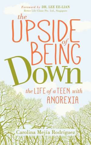 The Upside of Being Down: The Life of a Teen with Anorexia de Carolina Mejia Rodriguez