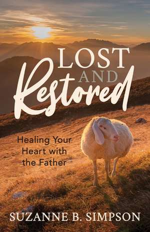 Lost and Restored: Healing Hearts with the Father de Suzanne B. Simpson