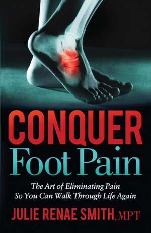 Conquer Foot Pain de Julie Renae Smith