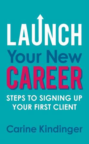 Launch Your New Career: Steps to Signing Up Your First Client de Carine Kindinger