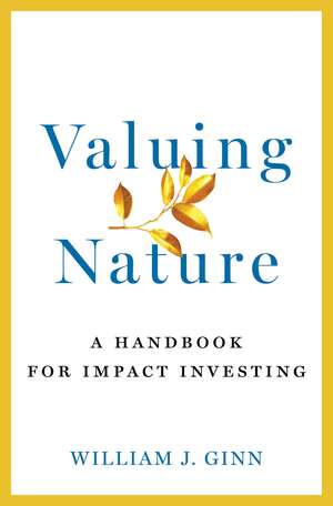 Valuing Nature: A Handbook for Impact Investing de William Ginn