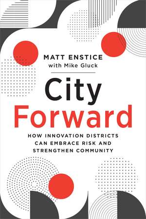 City Forward: How Innovation Districts Can Embrace Risk and Strengthen Community de Matt Enstice