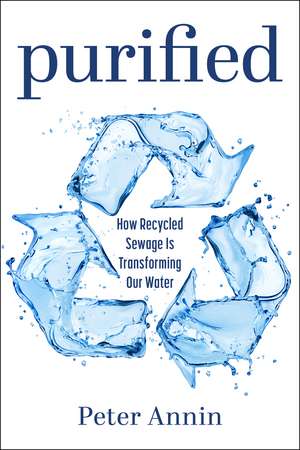 Purified: How Recycled Sewage Is Transforming Our Water de Peter Annin