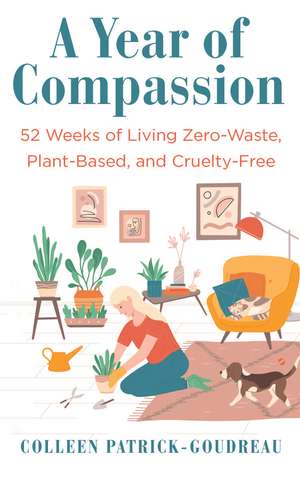 A Year of Compassion: 52 Weeks of Living Zero-Waste, Plant-Based, and Cruelty-Free de Colleen Patrick-Goudeau