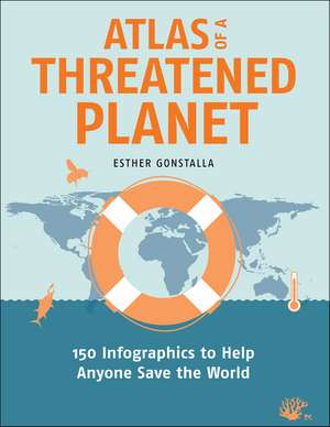 Atlas of a Threatened Planet: 150 Infographics to Help Anyone Save the World de Esther Gonstalla