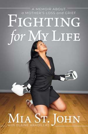 Fighting for My Life: A Memoir about a Mother's Loss and Grief de Mia St. John