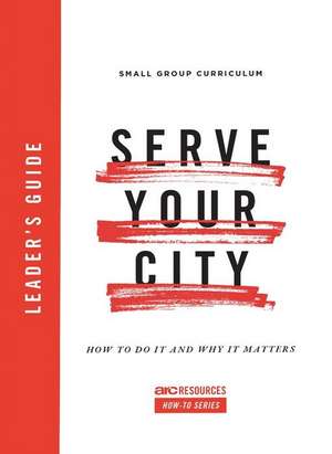 Serve Your City Leader's Guide: How to Do It and Why It Matters de Dino Rizzo