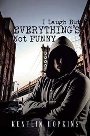 I Laugh But Everything's Not Funny de Kentlin Hopkins