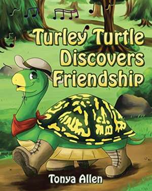 Turley Turtle Discovers Friendship de Tonya Allen