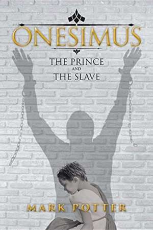 Onesimus, The Prince And The Slave de Mark Potter