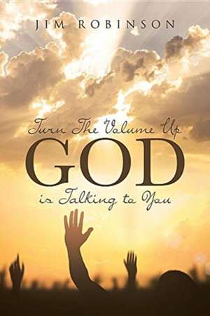 Turn The Volume Up God is Talking to You de Jim Robinson