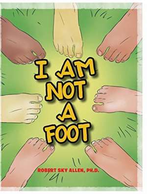 I Am Not A Foot de Robert Sky Allen