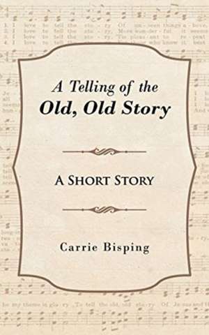 A Telling of the Old, Old Story de Carrie Bisping