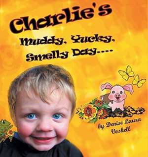 Charlie's Muddy, Yucky, Smelly Day de Denise Laura Voshell