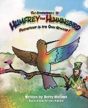 The Adventures of Humfrey the Hummingbird: Friendship Is Its Own Reward! de Betty Holland