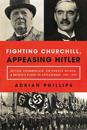 Fighting Churchill, Appeasing Hitler de Adrian Phillips