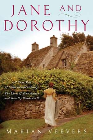 Jane and Dorothy: A True Tale of Sense and Sensibility: The Lives of Jane Austen and Dorothy Wordsworth de Marian Veevers