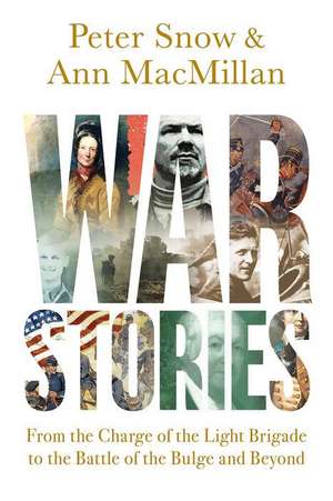 War Stories – From the Charge of the Light Brigade to the Battle of the Bulge and Beyond de Peter Snow