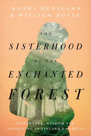 The Sisterhood of the Enchanted Forest: Sustenance, Wisdom, and Awakening in Finland's Karelia de Naomi Moriyama