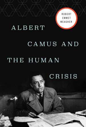 Albert Camus and the Human Crisis de Robert E. Meagher