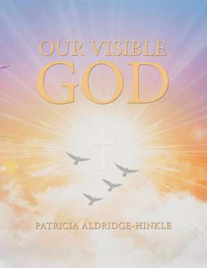 Our Visible God de Patricia Aldridge-Hinkle