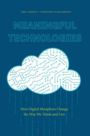 Meaningful Technologies: How Digital Metaphors Change the Way We Think and Live de Eric Chown