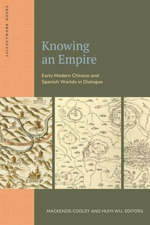 Knowing an Empire: Early Modern Chinese and Spanish Worlds in Dialogue de Mackenzie Cooley