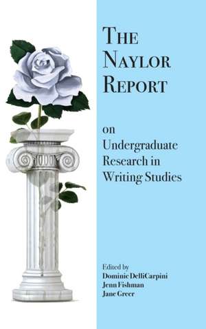 The Naylor Report on Undergraduate Research in Writing Studies de Dominic Dellicarpini