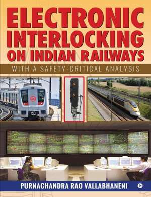 Electronic Interlocking on Indian Railways: With a Safety-Critical Analysis de Purnachandra Rao Vallabhaneni