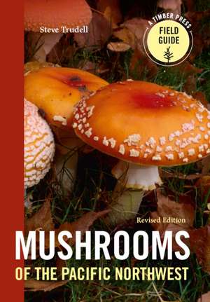 Mushrooms of the Pacific Northwest, Revised Edition de Steve Trudell