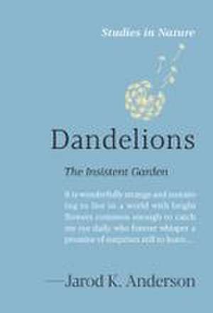 Dandelions: The Insistent Garden de Jarod K. Anderson