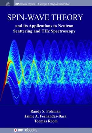 Spin-Wave Theory and its Applications to Neutron Scattering and THz Spectroscopy de Randy S Fishman