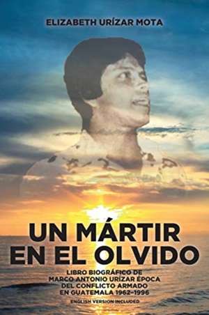 Un Mártir en el Olvido de Elizabeth Urízar Mota