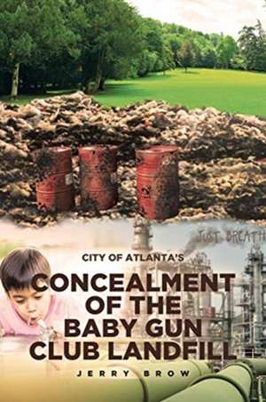 Atlanta's Concealment of the Baby Gun Club Landfill de Jerry Brow