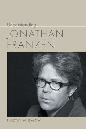 Understanding Jonathan Franzen de Timothy W Galow