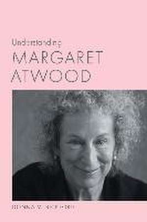 Understanding Margaret Atwood de Donna M Bickford