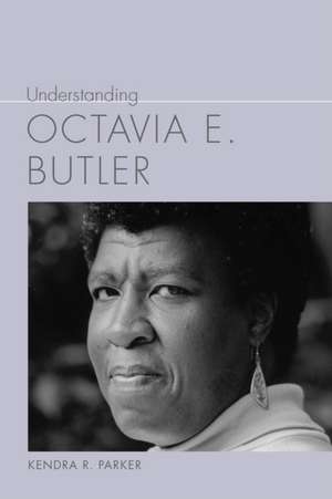Understanding Octavia E. Butler de Kendra R. Parker