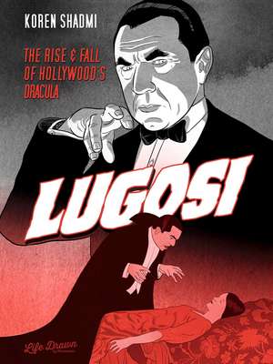 Lugosi: The Rise and Fall of Hollywood's Dracula de Koren Shadmi